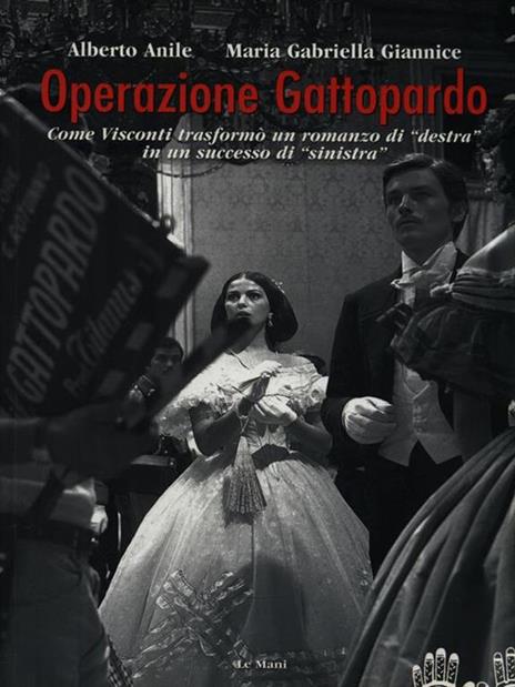 Operazione Gattopardo. Come Visconti trasformò un romanzo di «destra» in un successo di «sinistra» - Alberto Anile,Maria Gabriella Giannice - copertina