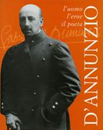 D'Annunzio. L'uomo, l'eroe, il poeta