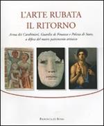 L' arte rubata. Il ritorno. Arma dei carabinieri, Guardia di Finanza e Polizia di Stato, a difesa del nostro patrimonio artistico. Catalogo della mostra (Roma, 2006)