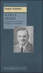 Achille Grandi. Il sindacalista che portò il Vangelo tra i lavoratori