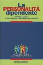 La personalità dipendente. Percorsi di interpretazione e di cura dei fenomeni di dipendenza alla luce della tradizione psicoanalitica