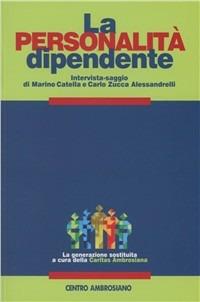 La personalità dipendente. Percorsi di interpretazione e di cura dei fenomeni di dipendenza alla luce della tradizione psicoanalitica - Marino Catella,Carlo Zucca Alessandrelli - copertina