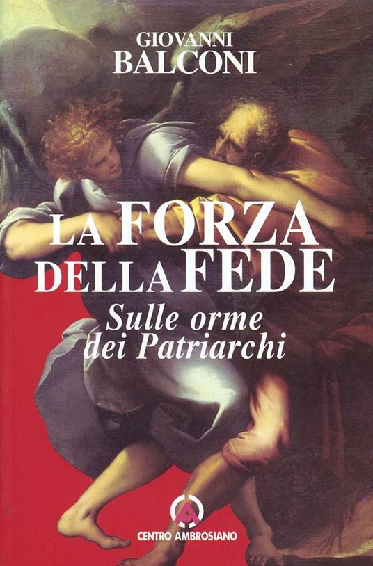 La forza della fede. Sulle orme dei patriarchi - Giovanni Balconi - Libro -  Centro Ambrosiano - | Feltrinelli