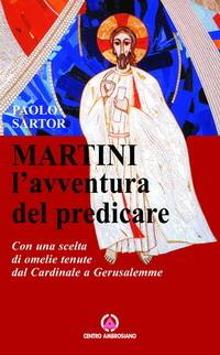 Martini: l'avventura di predicare. Con una scelta di omelie tenute dal Cardinale a Gerusalemme - Paolo Sartor - copertina