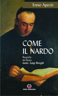 Come il nardo. Biografia del beato Mons. Luigi Biraghi - Ennio Apeciti - copertina