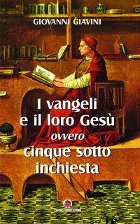 I Vangeli e il loro Gesù. Per un orientamento tra i moderni dibattiti sui Vangeli - Giovanni Giavini - copertina