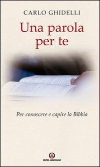 Una parola per te. Per conoscere e capire la Bibbia - Carlo Ghidelli - copertina