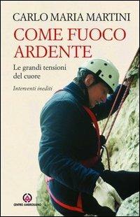 Come fuoco ardente. Le grandi tensioni del cuore. Interventi inediti - Carlo Maria Martini - copertina