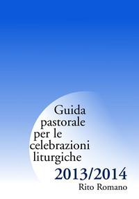 Guida pastorale per le celebrazioni liturgiche. Rito romano 2013-2014 - copertina