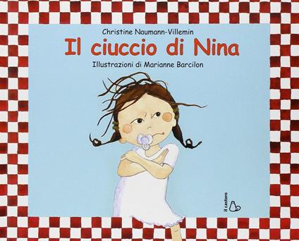 Il ciuccio di Nina. Ediz. illustrata - Christine Naumann-Villemin,Marianne Barcilon - copertina