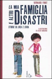 La mia famiglia e altri disastri. Storie di Luca e Sara. Ediz. illustrata - Bernard Friot - copertina