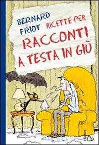 Ricette per racconti a testa in giù. Ediz. illustrata - Bernard Friot - copertina