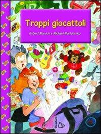 Troppi giocattoli - Robert Munsch,Michael Martchenko - copertina