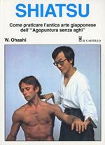 Shiatsu. Come praticare l'antica arte giapponese dell'«Agopuntura senza aghi»