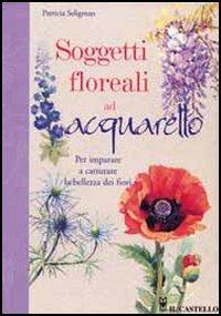 Soggetti floreali ad acquarello. Ediz. illustrata - Patricia Seligman - copertina