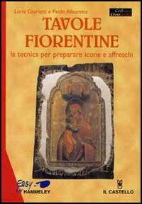 Tavole fiorentine. La tecnica per preparare icone e affreschi - Loris Giuriatti,Paolo Albumina - copertina