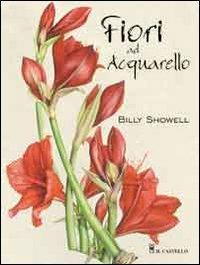 Fiori ad acquarello. Ediz. illustrata - Billy Showell - copertina