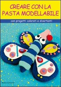 Creare con la pasta modellabile. Con cartamodelli e spiegazioni - Barbara Aldrovandi - copertina