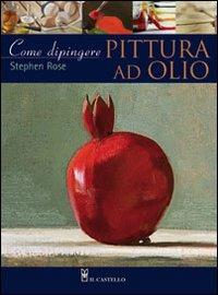 Come dipingere. Pittura a olio - Stephen Rose - copertina