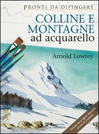 Colline e montagne ad acquarello. Ediz. illustrata - Arnold Lowrey - copertina