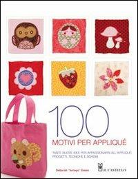 Cento motivi per appliqué. Tante nuove idee per appassionarsi all'appliqué: progetti, tecniche e schemi. Ediz. illustrata - Deborah Ismoyo Green - copertina