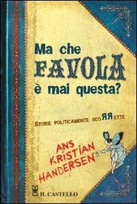 Ma che favola è mai questa? Storie politicamente scorrette - Ans K. Handersen - copertina