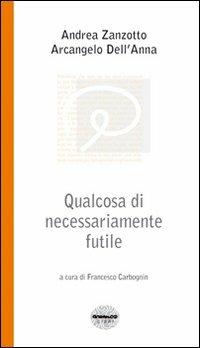 Qualcosa di necessariamente futile. Parole su vecchiaia e altro tra un poeta e uno psicanalista - Andrea Zanzotto,Arcangelo Dell'Anna - copertina