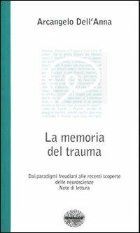 La memoria del trauma. Dai paradigmi freudiani alle recenti scoperte delle neuroscienze. Note di lettura - Arcangelo Dell'Anna - copertina