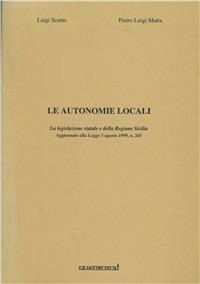 Le autonomie locali. La legislazione statale e della Regione Sicilia. Aggiornato alla Legge 3 agosto 1999, n. 265 - Luigi Scurto,Pietro L. Matta - copertina