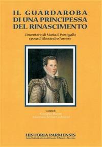 Il guardaroba di una principessa del Rinascimento. L'inventario di Maria di Portogallo sposa di Alessandro Farnese - Giuseppe Bertini,Annemarie Jordan Gschwend - copertina