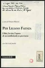 Per Liliano Faenza. I libri, la vita, l'opera di un intellettuale in provincia