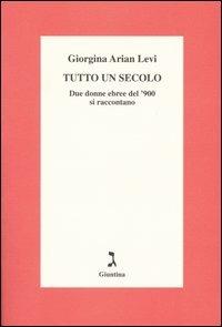 Tutto un secolo. Due donne ebree del '900 si raccontano - Giorgina Arian Levi - copertina