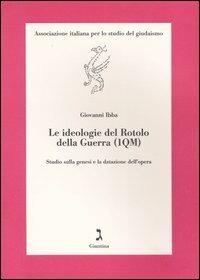 Le ideologie del Rotolo della guerra (1QM). Studio sulla genesi e la datazione dell'opera - Giovanni Ibba - copertina