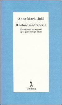 Il colore madreperla. Un romanzo per ragazzi e per quasi tutti gli adulti - Anna Maria Jokl - copertina