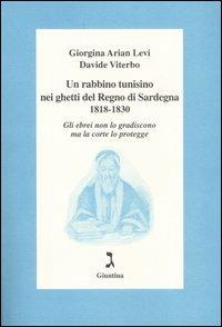 Un rabbino tunisino nei ghetti del Regno di Sardegna 1818-1830. Gli ebrei non lo gradiscono ma la corte lo protegge - Giorgina Arian Levi,Davide Viterbo - copertina