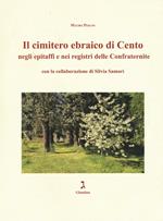 Il cimitero ebraico di Cento negli epitaffi e nei registri delle confraternite. Ediz. illustrata