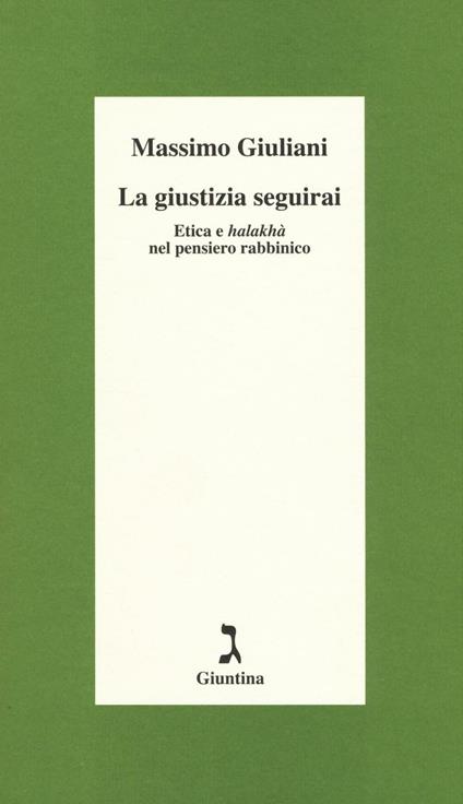 La giustizia seguirai. Etica e halakhà nel pensiero rabbinico - Massimo Giuliani - copertina