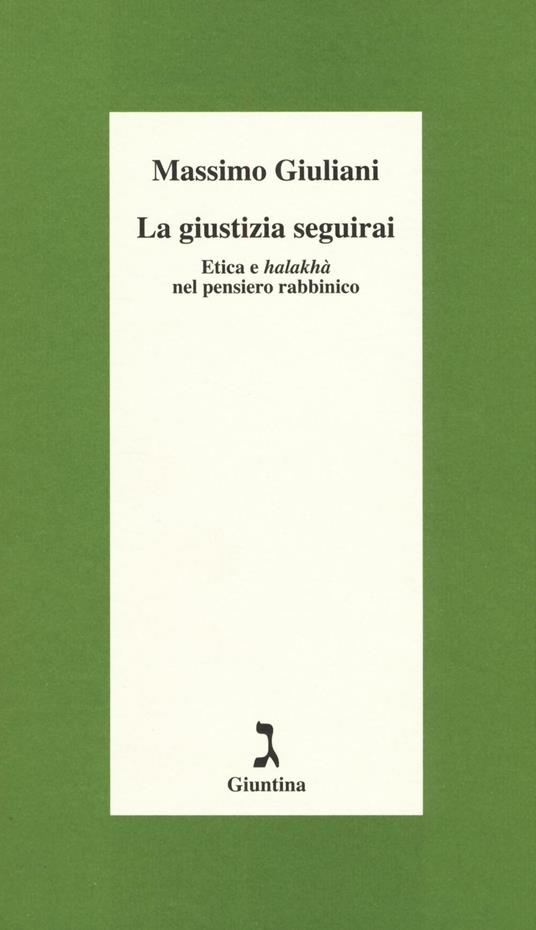 La giustizia seguirai. Etica e halakhà nel pensiero rabbinico - Massimo Giuliani - copertina