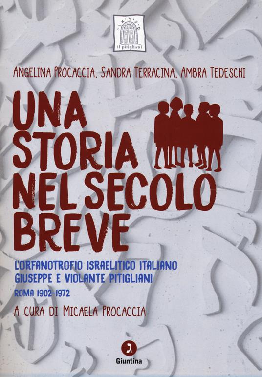 Una storia nel secolo breve. L’orfanotrofio israelitico italiano Giuseppe e Violante Pitigliani (Roma 1902-1972). Con DVD video - Angelina Procaccia,Sandra Terracina,Ambra Tedeschi - copertina