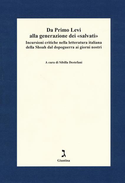 Da Primo Levi alla generazione dei «salvati». Incursioni critiche nella letteratura italiana della Shoah dal dopoguerra ai giorni nostri - copertina