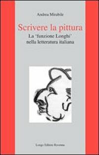 Scrivere la pittura. La «funzione Longhi» nella letteratura italiana - Andrea Mirabile - copertina