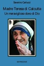 Madre Teresa di Calcutta. Un meraviglioso dono di Dio