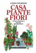 Casa, piante, fiori. Guida pratica facile divertente