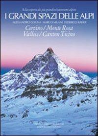 I grandi spazi delle Alpi. Ediz. illustrata. Vol. 3: Cervino, Monte Rosa, Vallese, Canton Ticino. - Alessandro Gogna,Marco Milani,Federico Raiser - copertina