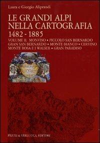 Le grandi Alpi nella cartografia 1482-1885. Vol. 2: Monviso. Piccolo San Bernardo. Gran San Bernardo. Monte Bianco. Cervino. Monte Rosa e i Walser. Gran Paradiso. - Laura Aliprandi,Giorgio Aliprandi - 2