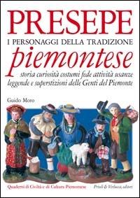 Presepe piemontese. I personaggi della tradizione. Storia curiosità costumi fede attività usanze leggende e superstizioni delle genti del Piemonte - Guido Moro - copertina