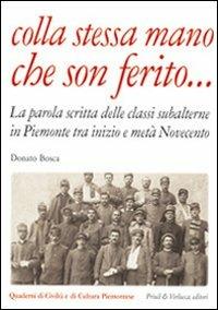 Colla stessa mano che son ferito... La parola scritta delle classi subalterne in Piemonte tra inizio e metà Novecento - Donato Bosca - copertina