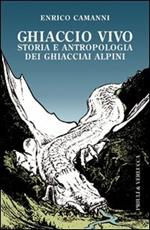 Ghiaccio vivo. Storia e antropologia dei ghiacciai alpini