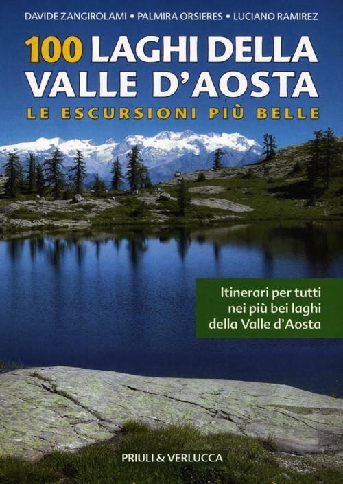 100 laghi della Valle d'Aosta. Le escursioni più belle - Davide Zangirolami,Palmira Orsieres,Luciano Ramirez - copertina