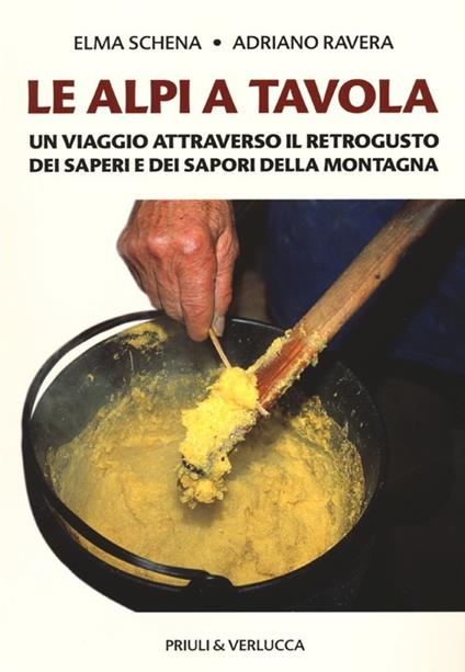 Le Alpi a tavola. Un viaggio attraverso il retrogusto dei saperi e dei sapori della montagna - Elma Schena,Adriano Ravera - copertina